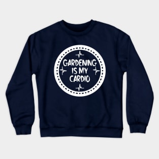 Gardening Is My Cardio Crewneck Sweatshirt